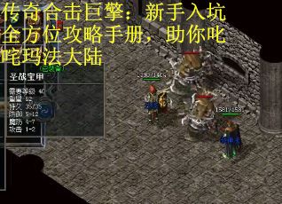 传奇合击巨擎：新手入坑全方位攻略手册，助你叱咤玛法大陆