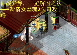 征战异界，一览解困之法——新倩女幽魂2传奇攻略