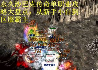 永久沙巴克传奇单职业攻略大盘点：从新手小白到区服霸主