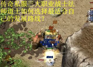 传奇私服三大职业战士法师道士如何选择最适合自己的发展路线？