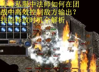 传奇私服中法师如何在团战中高效控制敌方输出？技能释放时机全解析