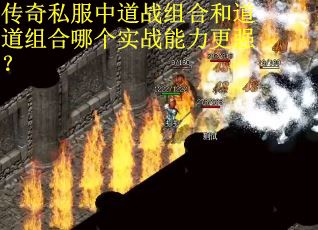 传奇私服中道战组合和道道组合哪个实战能力更强？