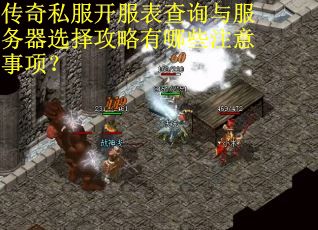 传奇私服开服表查询与服务器选择攻略有哪些注意事项？