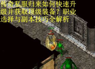 传奇私服归来如何快速升级并获取顶级装备？职业选择与副本技巧全解析