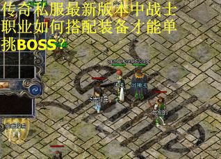 传奇私服最新版本中战士职业如何搭配装备才能单挑BOSS? 传奇私服最新版本中战士职业如何搭配装备才能单挑BOSS?
