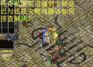 传奇私服架设遇到卡顿延迟与连接失败问题该如何排查解决? 传奇私服架设遇到卡顿延迟与连接失败问题该如何排查解决?