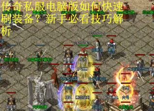 传奇私服电脑版如何快速刷装备?新手必看技巧解析 传奇私服电脑版如何快速刷装备?新手必看技巧解析