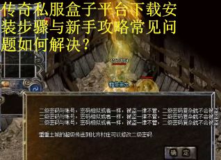 传奇私服盒子平台下载安装步骤与新手攻略常见问题如何解决？