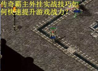 传奇霸主外挂实战技巧如何快速提升游戏战力？