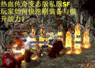 热血传奇变态版私服SF玩家如何快速刷装备与提升战力？