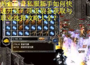 热血传奇私服新手如何快速升级？顶级装备获取与职业选择攻略大全？