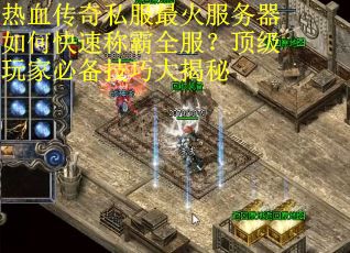 热血传奇私服最火服务器如何快速称霸全服？顶级玩家必备技巧大揭秘