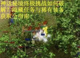 神话秘境终极挑战如何破解?隐藏任务与稀有装备获取全指南 神话秘境终极挑战如何破解?隐藏任务与稀有装备获取全指南