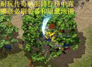 耐玩传奇私服排行榜中有哪些必刷装备和隐藏地图? 耐玩传奇私服排行榜中有哪些必刷装备和隐藏地图?