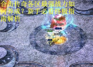 合击传奇各区最强战力如何养成?新手必看终极指南解析 合击传奇各区最强战力如何养成?新手必看终极指南解析
