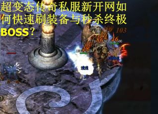 超变态传奇私服新开网如何快速刷装备与秒杀终极BOSS? 超变态传奇私服新开网如何快速刷装备与秒杀终极BOSS?
