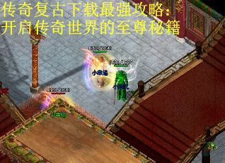 传奇复古下载最强攻略：开启传奇世界的至尊秘籍