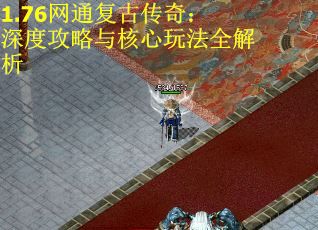 1.76网通复古传奇：深度攻略与核心玩法全解析