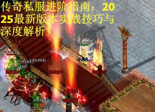 传奇私服进阶指南：2025最新版本实战技巧与深度解析