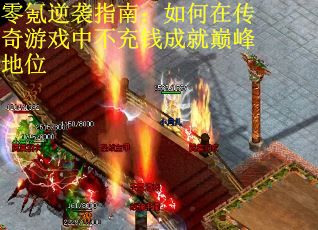 零氪逆袭指南：如何在传奇游戏中不充钱成就巅峰地位
