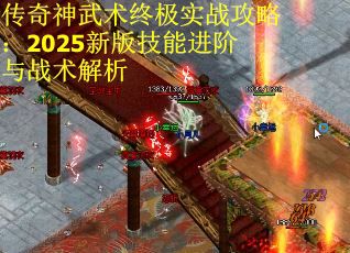 传奇神武术终极实战攻略：2025新版技能进阶与战术解析
