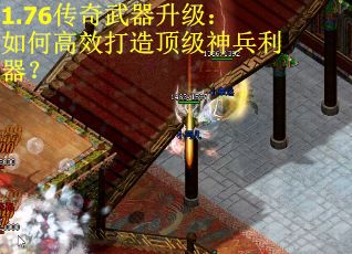 1.76传奇武器升级：如何高效打造顶级神兵利器？