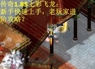 传奇1.85七彩飞龙：新手快速上手，老玩家进阶攻略？