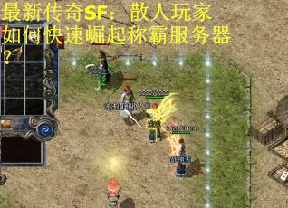 最新传奇SF：散人玩家如何快速崛起称霸服务器？