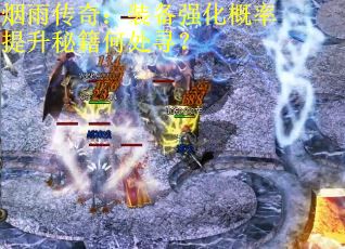 烟雨传奇：装备强化概率提升秘籍何处寻？