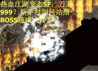 热血江湖变态SF：刀刀999？新手村如何站撸BOSS速成大神？