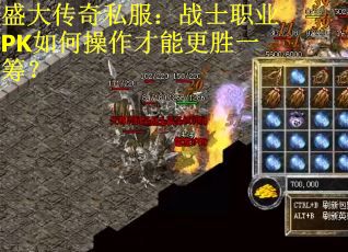 盛大传奇私服：战士职业PK如何操作才能更胜一筹？