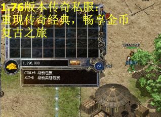 1.76版本传奇私服：重现传奇经典，畅享金币复古之旅