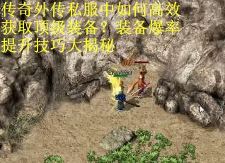 传奇外传私服中如何高效获取顶级装备？装备爆率提升技巧大揭秘