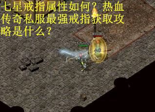 七星戒指属性如何？热血传奇私服最强戒指获取攻略是什么？