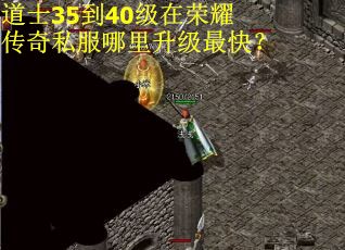 道士35到40级在荣耀传奇私服哪里升级最快？