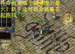 传奇游戏哪个职业潜力最大？新手选对职业就赢在起跑线