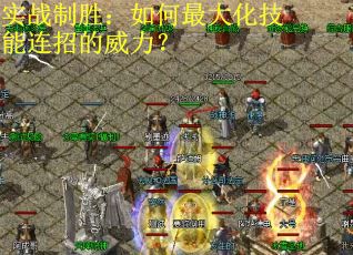 实战制胜：如何最大化技能连招的威力？