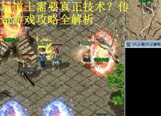 玩道士需要真正技术？传奇游戏攻略全解析